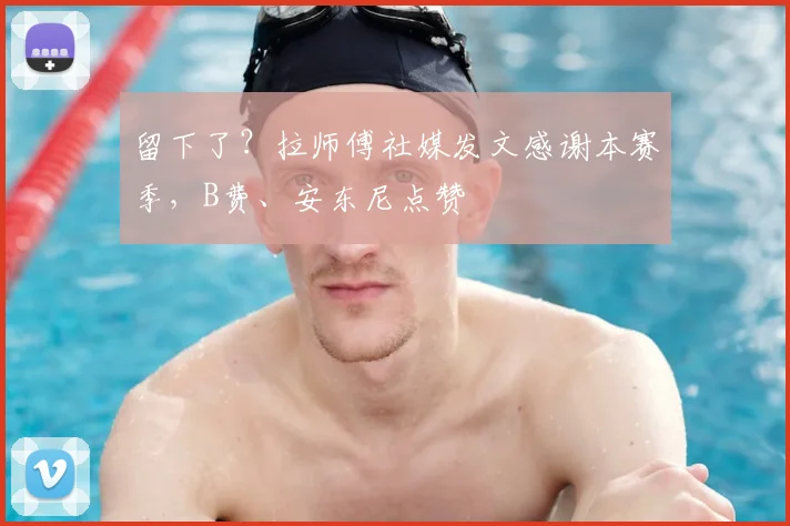 留下了?拉师傅社媒发文感谢本赛季,B费、安东尼点赞